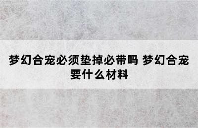 梦幻合宠必须垫掉必带吗 梦幻合宠要什么材料